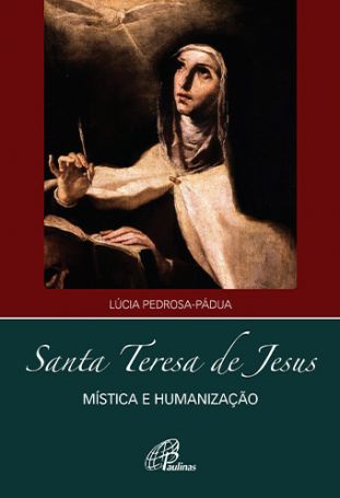 Santa Teresa de Jesus - Mística e humanização 