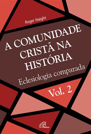 A Comunidade Cristã na História - Vol. 2  - Eclesiologia comparada