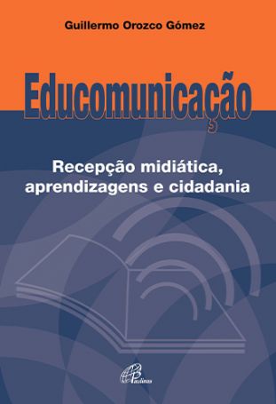 Educomunicação: Recepção midiática, aprendizagens e cidadania  - 