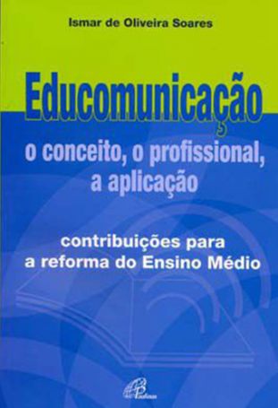 Educomunicação: o conceito, o profissional, a aplicação  - Contribuições para a reforma de Ensino Médio