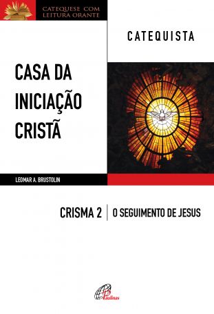 Casa da Iniciação Cristã: Crisma 2 - Catequista - O seguimento de Jesus