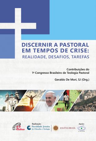 Discernir a pastoral em tempos de crise:realidade, desafios, tarefa - Contribuições do 1º. Congresso Brasileiro de Teologia Pastoral