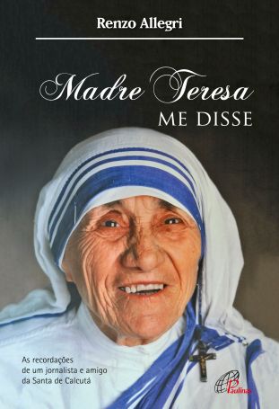 Madre Teresa me disse - As recordações de um jornalista e amigo de Santa de Calcutá